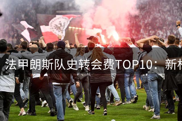 法甲朗斯队史转会费TOP10：新标王桑加雷领衔，英超三强瓜分核心阵容