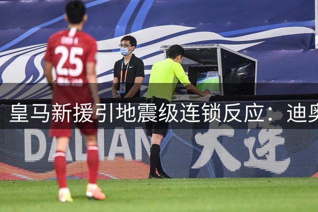 皇马新援引地震级连锁反应：迪奥曼德或改写球队未来阵容